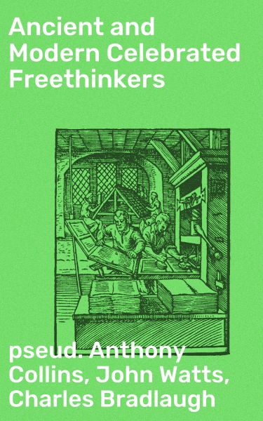 Ancient and Modern Celebrated Freethinkers