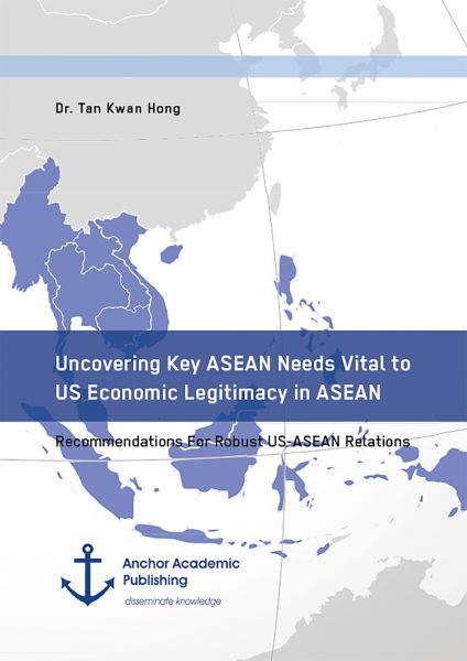 Uncovering Key ASEAN Needs Vital to US Economic Legitimacy in ASEAN. Recommendations For Robust US-A