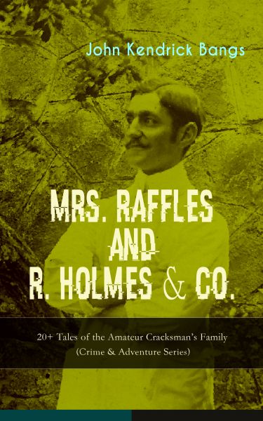 MRS. RAFFLES and R. HOLMES & CO. – 20+ Tales of the Amateur Cracksman's Family (Crime & Adventure Se
