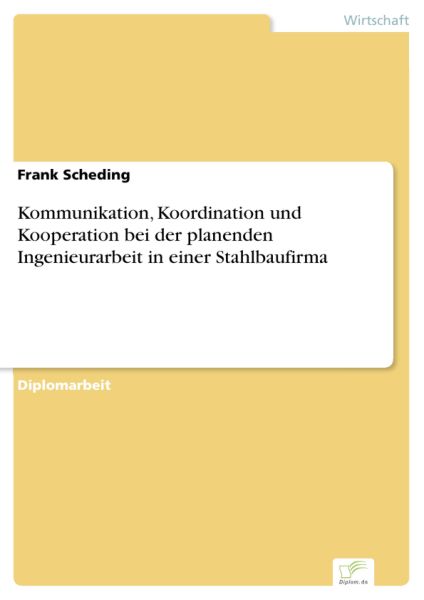 Kommunikation, Koordination und Kooperation bei der planenden Ingenieurarbeit in einer Stahlbaufirma