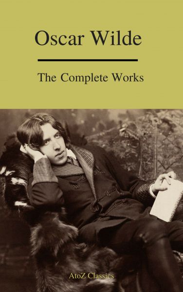 Complete Works Of Oscar Wilde (Best Navigation) (A to Z Classics)