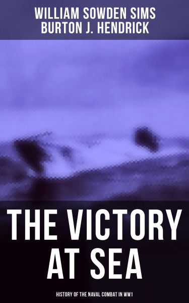 The Victory at Sea: History of the Naval Combat in WW1