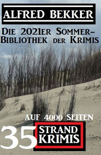 Die 2021er Sommer-Bibliothek der Krimis: 35 Alfred Bekker Strand Krimis auf 4000 Seiten