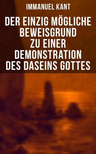 Der einzig mögliche Beweisgrund zu einer Demonstration des Daseins Gottes