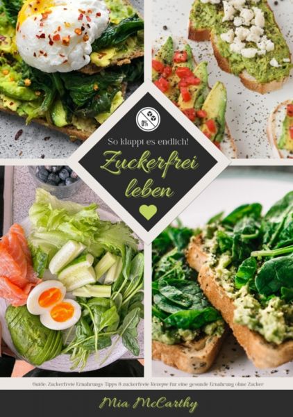 Zuckerfrei leben: So klappt es endlich! (Guide: Zuckerfreie Ernährungs-Tipps & zuckerfreie Rezepte f