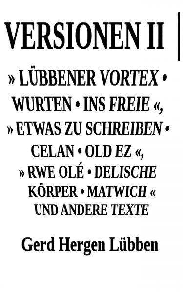 Versionen II │» Lübbener Vortex • Wurten • Ins Freie «» Etwas zu schreiben • Celan • Old Ez «, » Rwe