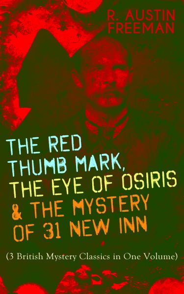 THE RED THUMB MARK, THE EYE OF OSIRIS & THE MYSTERY OF 31 NEW INN (3 British Mystery Classics in One
