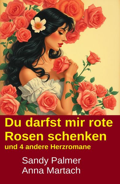 Du darfst mir rote Rosen schenken und 4 andere Herzromane