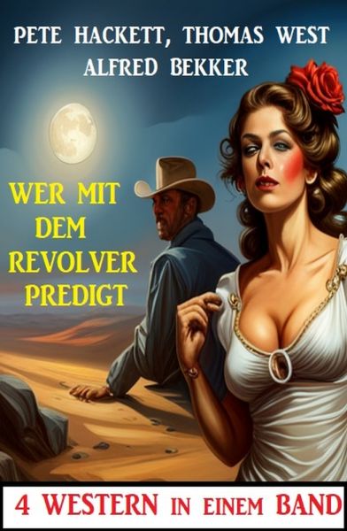 Wer mit dem Revolver predigt: 4 Western in einem Band