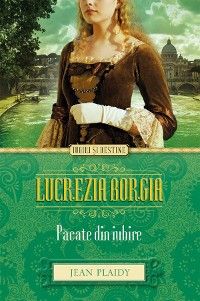 Lucrezia Borgia. Păcate din iubire