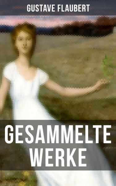 Gesammelte Werke von Gustave Flaubert