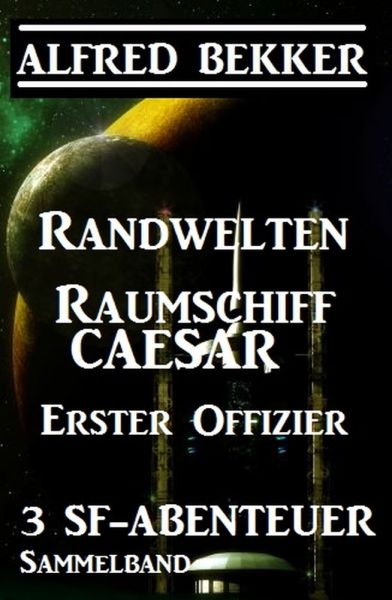Sammelband 3 SF-Abenteuer: Randwelten / Raumschiff Caesar / Erster Offizier