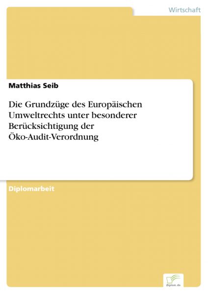 Die Grundzüge des Europäischen Umweltrechts unter besonderer Berücksichtigung der Öko-Audit-Verordnu