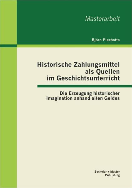 Historische Zahlungsmittel als Quellen im Geschichtsunterricht: Die Erzeugung historischer Imaginati