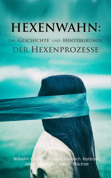 Hexenwahn: Die Geschichte und Hintergründe der Hexenprozesse