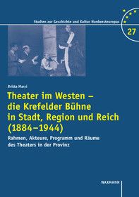 Theater im Westen - die Krefelder Bühne in Stadt, Region und Reich (1884-1944)