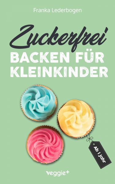 Zuckerfrei backen für Kleinkinder ab 1 Jahr