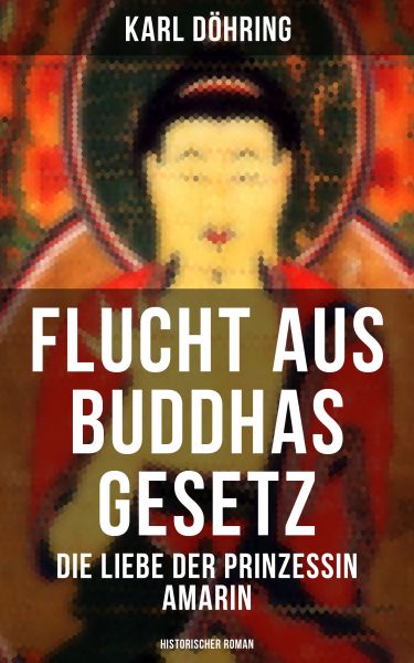 Flucht aus Buddhas Gesetz - Die Liebe der Prinzessin Amarin (Historischer Roman)