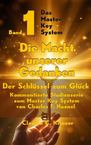 Das Master Key System - Der Schlüssel zum Glück. Band 1. Die Macht unserer Gedanken