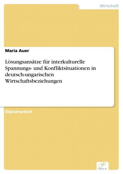 Lösungsansätze für interkulturelle Spannungs- und Konfliktsituationen in deutsch-ungarischen Wirtsch