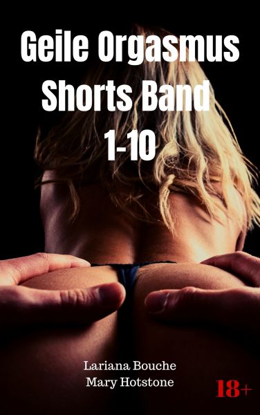 Geile Orgasmus Shorts Band 1-10