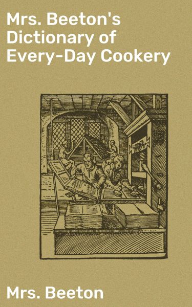 Mrs. Beeton's Dictionary of Every-Day Cookery