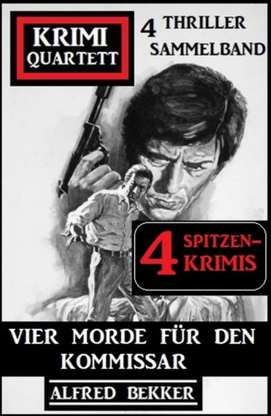 Vier Morde für den Kommissar: Krimi Quartett: 4 Thriller Sammelband: 4 Spitzenkrimis
