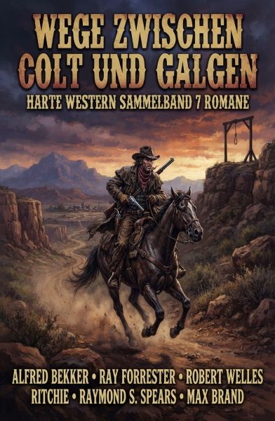 Wege zwischen Colt und Galgen: Harte Western Sammelband 7 Romane