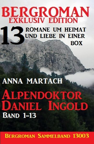 Alpendoktor Daniel Ingold Band 1-13 - Bergroman Sammelband 13003 -13 Romane um Heimat und Liebe in e