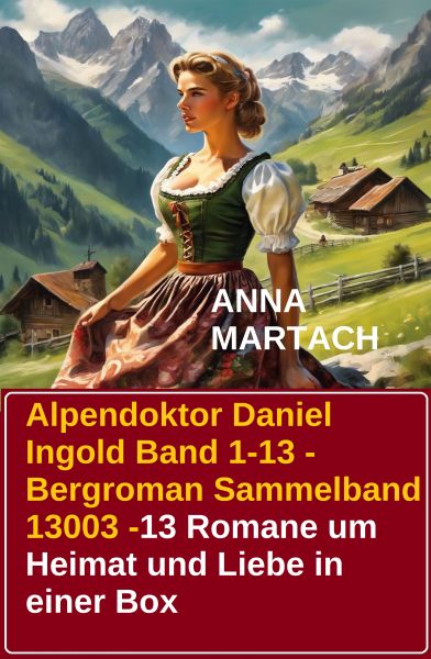 Alpendoktor Daniel Ingold Band 1-13 - Bergroman Sammelband 13003 -13 Romane um Heimat und Liebe in e