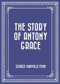 The Story of Antony Grace