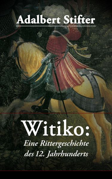 Witiko: Eine Rittergeschichte des 12. Jahrhunderts