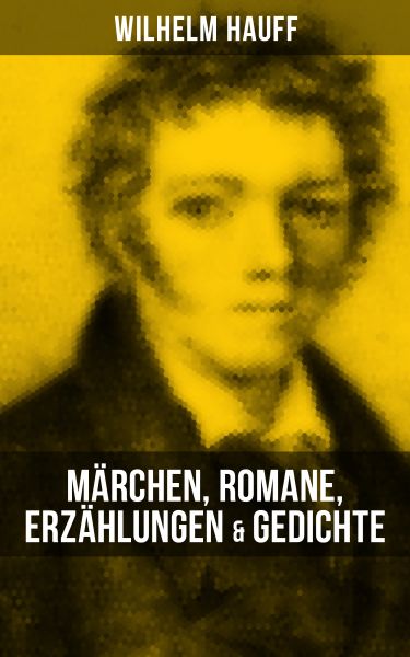 Wilhelm Hauff: Märchen, Romane, Erzählungen & Gedichte