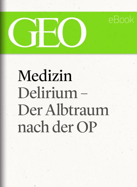Medizin: Delirium – Der Albtraum nach der OP (GEO eBook Single)