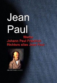 Gesammelte Werke Johann Paul Friedrich Richters alias Jean Paul