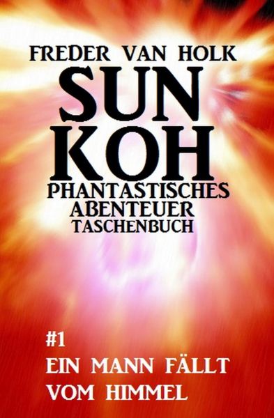 Sun Koh Taschenbuch #1: Ein Mann fällt vom Himmel
