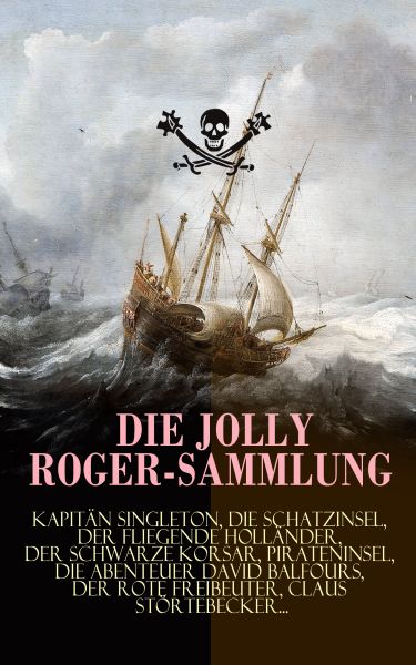 Die Jolly Roger-Sammlung: Kapitän Singleton, Die Schatzinsel, Der Fliegende Holländer, Der schwarze