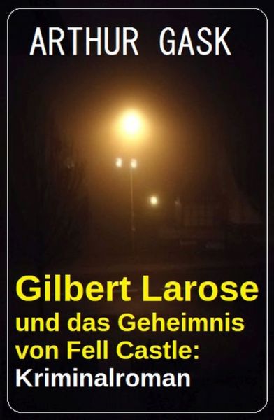 Gilbert Larose und das Geheimnis von Fell Castle: Kriminalroman