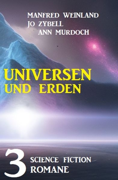 Universen und Erden: 3 Science Fiction Romane