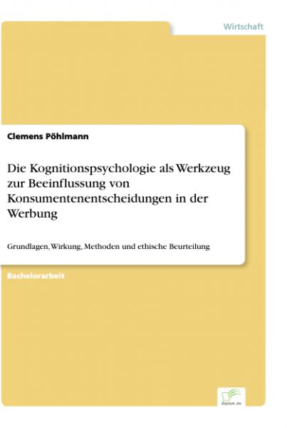 Die Kognitionspsychologie als Werkzeug zur Beeinflussung von Konsumentenentscheidungen in der Werbun