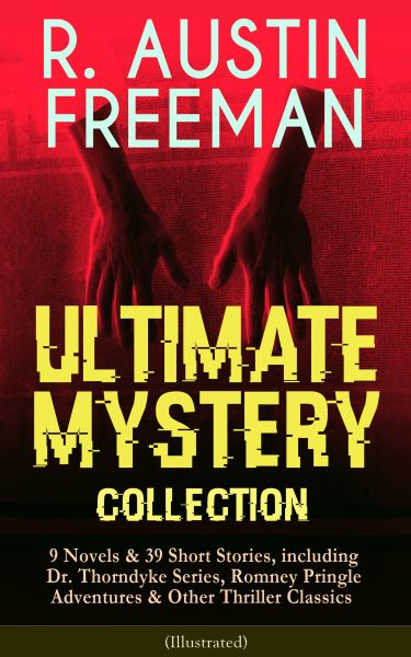 R. AUSTIN FREEMAN - Ultimate Mystery Collection: 9 Novels & 39 Short Stories, including Dr. Thorndyk