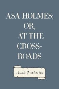 Asa Holmes; or, At the Cross-Roads