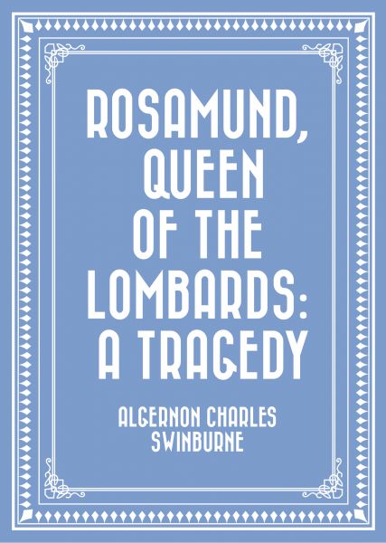 Rosamund, Queen of the Lombards: A Tragedy