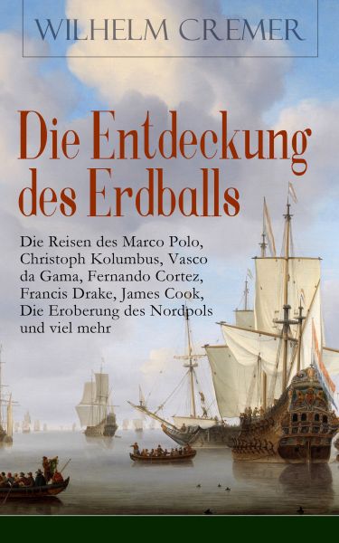 Die Entdeckung des Erdballs - Die Reisen des Marco Polo, Christoph Kolumbus, Vasco da Gama, Fernando