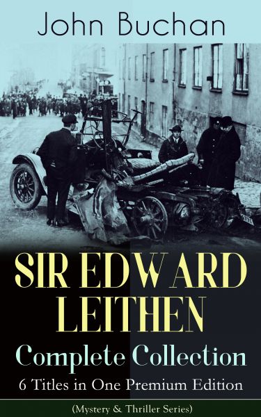 SIR EDWARD LEITHEN Complete Collection – 6 Titles in One Premium Edition (Mystery & Thriller Series)