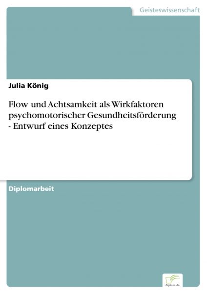 Flow und Achtsamkeit als Wirkfaktoren psychomotorischer Gesundheitsförderung - Entwurf eines Konzept