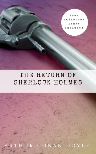 Arthur Conan Doyle: The Return of Sherlock Holmes (The Sherlock Holmes novels and stories #6)