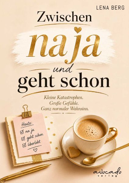 Zwischen na ja und geht schon - Kleine Katastrophen. Große Gefühle. Der ganz normale Wahnsinn.