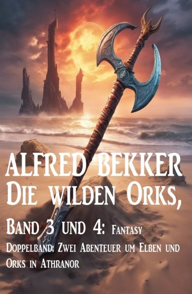 Die wilden Orks, Band 3 und 4: Fantasy Doppelband: Zwei Abenteuer um Elben und Orks in Athranor