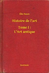 Histoire de l'art - Tome I : L'Art antique
